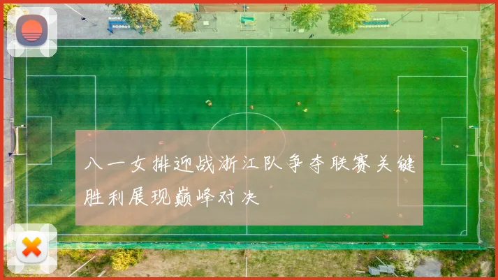八一女排迎战浙江队争夺联赛关键胜利展现巅峰对决