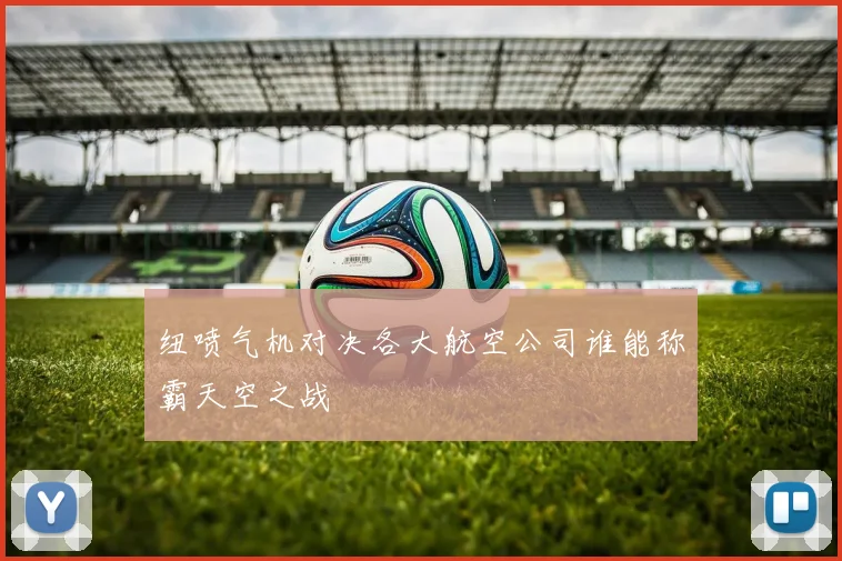 纽喷气机对决各大航空公司谁能称霸天空之战