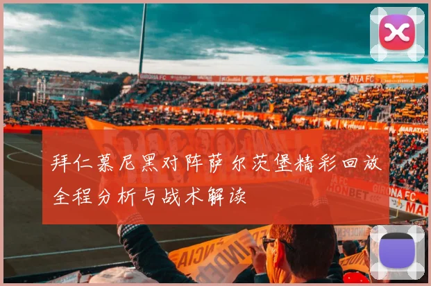 拜仁慕尼黑对阵萨尔茨堡精彩回放全程分析与战术解读