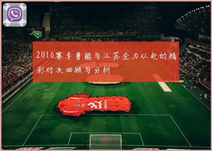 2016赛季鲁能与江苏全力以赴的精彩对决回顾与分析